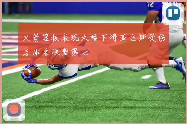 火箭篮板表现大幅下滑亚当斯受伤后排名联盟第七